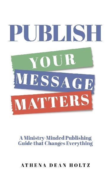 PUBLISH Your Message Matters: A Ministry-Minded Publishing Guide that Changes Everything