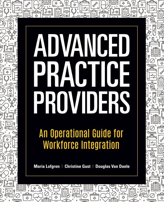 Advanced Practice Providers: An Operational Guide for Workforce Integration