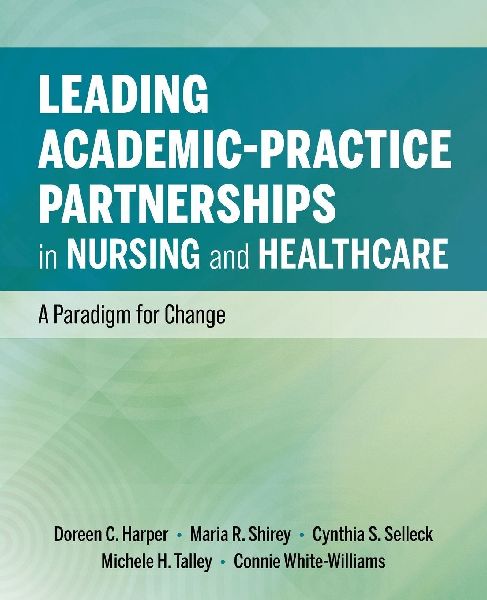 Leading Academic-Practice Partnerships in Nursing and Healthcare: A Paradigm for Improving Healthcare Quality and Equity