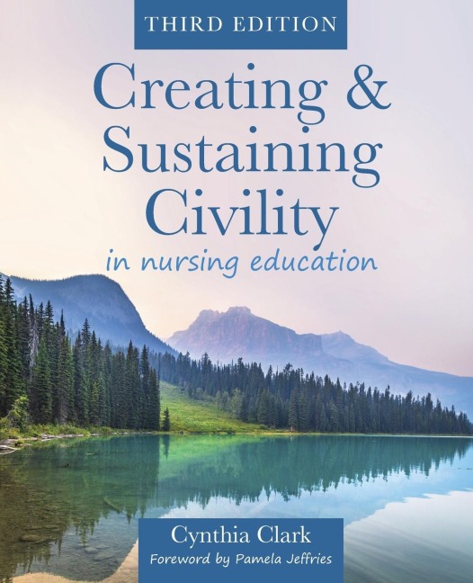 Creating & Sustaining Civility in Nursing Education, Third Edition: Guidelines for Nurses & Healthcare Professionals