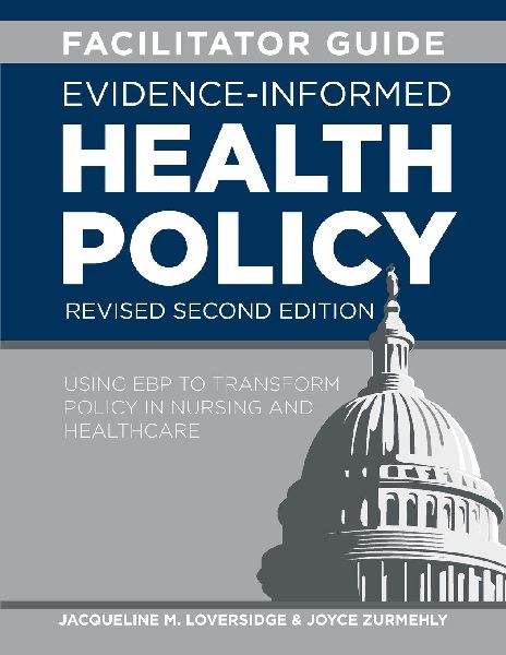 FACILITATOR GUIDE for Evidence-Informed Health Policy, Revised Second Edition: Using EBP to Transform Policy in Nursing and Healthcare
