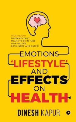Emotions Lifestyle and Effects on Health: True Health Fundamentally Means to Be in Tune with Nature, Both Inner and Outer!