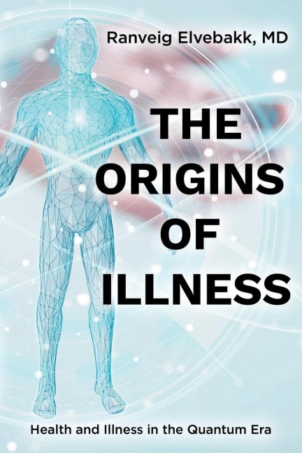 THE ORIGINS OF ILLNESS: Health and Illness in the Quantum Era