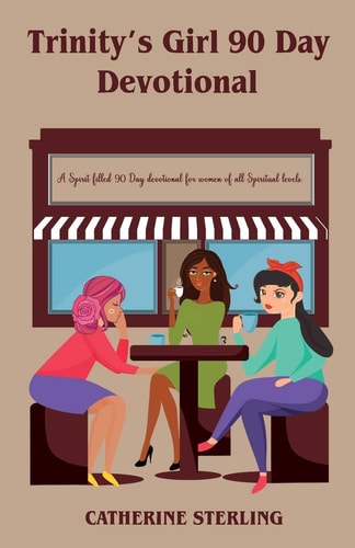 Trinity's Girl 90 Day Devotional A Spirit Filled 90 Day Devotional for Women of All Spiritual Levels to Develop a Deeper Personal Relationship with the Trinity.