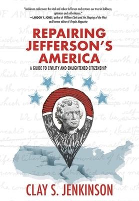 Repairing Jeffersons America: A Guide to Civility and Enlightened Citizenship