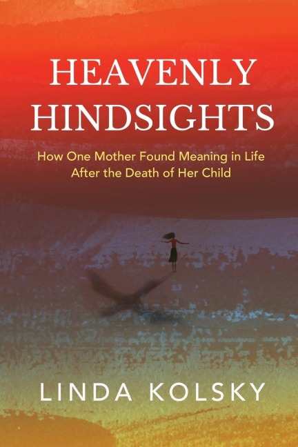 Heavenly Hindsights: How One Mother Found Meaning in Life after the Death of Her Child