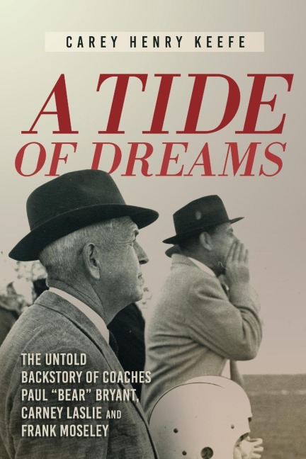 A Tide of Dreams: The Untold Backstory of Coach Paul Bear Bryant and Coaches Carney Laslie and Frank Moseley