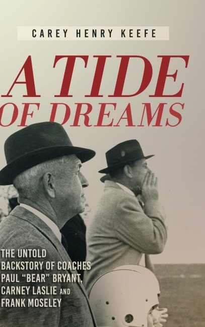 A Tide of Dreams: The Untold Backstory of Coach Paul Bear Bryant and Coaches Carney Laslie and Frank Moseley