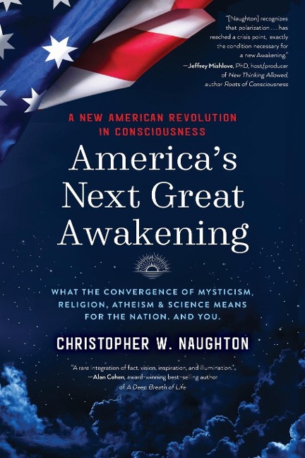 Americas Next Great Awakening: What the Convergence of Mysticism, Religion, Atheism & Science Means for the Nation. And You.