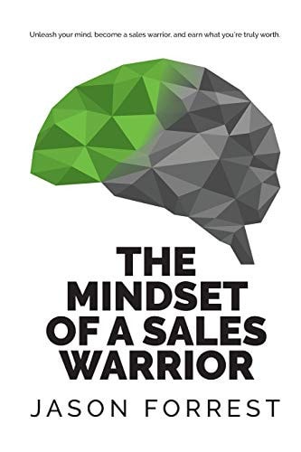 The Mindset of a Sales Warrior Unleash Your Mind, Become a Sales Warrior, and Earn What You're Truly Worth