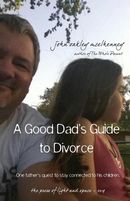 A Good Dads Guide to Divorce: One fathers quest to stay connected with his children.