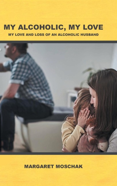 MY ALCOHOLIC, MY LOVE: My Love and Loss of an Alcoholic Husband