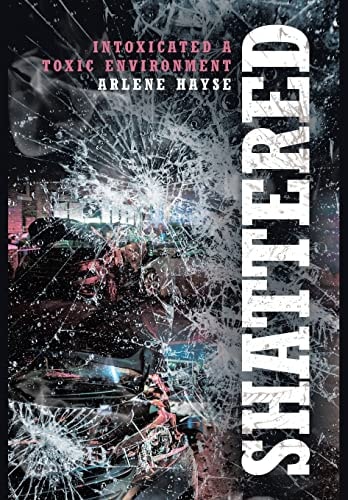 Shattered Intoxicated a Toxic Environment