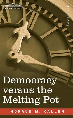 Democracy versus the Melting Pot: A Study of American Nationality: A Study of American Nationality