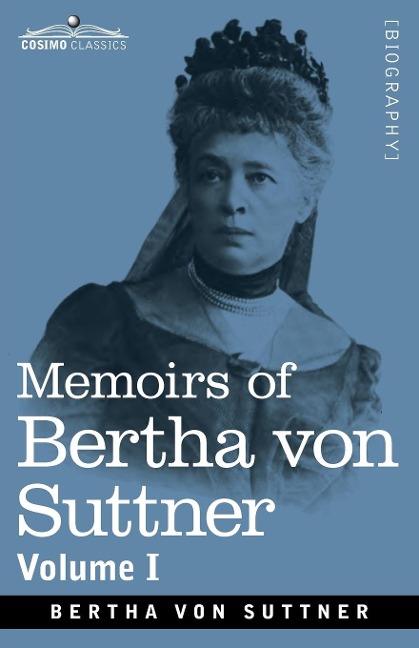 Memoirs of Bertha von Suttner: The Records of an Eventful Life, Volume I