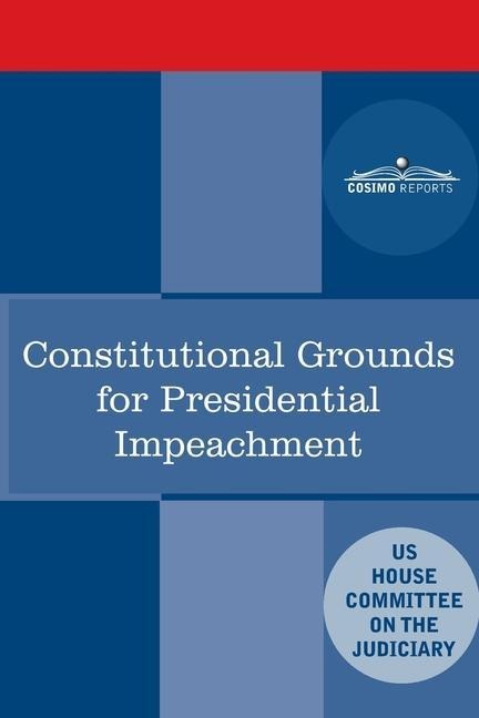 Constitutional Grounds for Presidential Impeachment: Report by the Staff of the Nixon Impeachment Inquiry: Report by the Staff of the Nixon Impeachment Inquiry