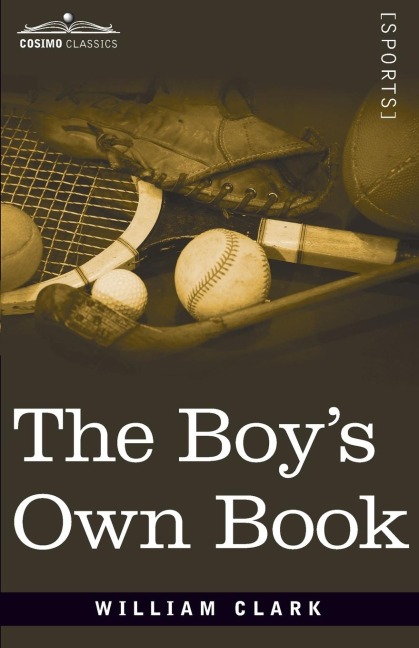 The Boys Own Book: A Complete Encyclopedia of all the Diversions, Athletic, Scientific, and Recreative, of Boyhood and Youth