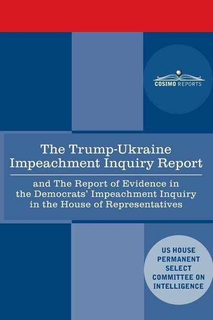The Trump - Ukraine Impeachment Inquiry Report and the Report of Evidence in the Democrats Impeachment Inquiry in the House of Representatives: Repor: Report of the House Permanent Select Committee on Intelligence, Pursuant to H. Res. 660 in Consultation 