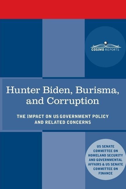 Hunter Biden, Burisma, and Corruption: The Impact on U.S. Government Policy and Related Concerns: The Impact on U.S. Government Policy and Related Concerns