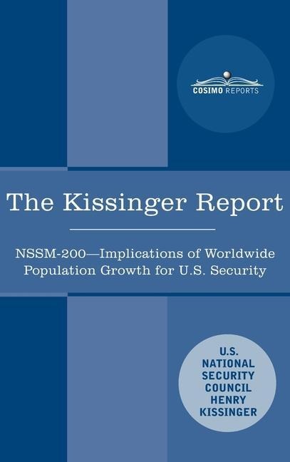 The Kissinger Report: NSSM-200 Implications of Worldwide Population Growth for U.S. Security Interests: NSSM-200 Implications of Worldwide Population Growth for U.S. Security Interests