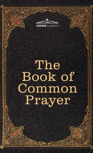 The Book of Common Prayer: and Administration of the Sacraments and other Rites and Ceremonies of the Church, after the use of the Church of England