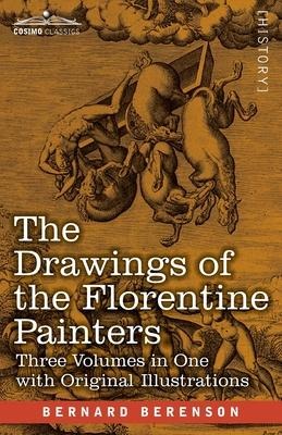 The Drawings of the Florentine Painters (Three Volumes in One): Classified, Criticised, and Studied as Documents in the History and Appreciation of Tuscan Art
