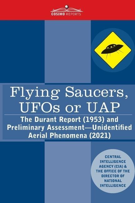 Flying Saucers, UFOs or UAP?: The Durant Report (1953) and Preliminary Assessment-Unidentified Aerial Phenomena (2021): The Durant Report (1953) and Preliminary Assessment-Unidentified Aerial Phenomena (2021)