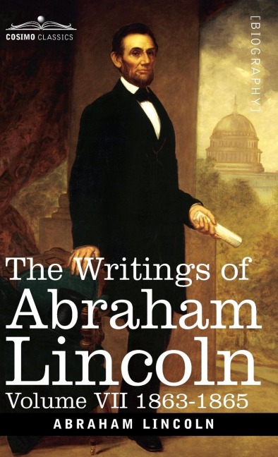 The Writings of Abraham Lincoln: 1863-1865, Volume VII