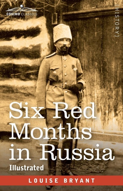 Six Red Months in Russia: An Observers Account of Russia Before and During the Proletarian Dictatorship