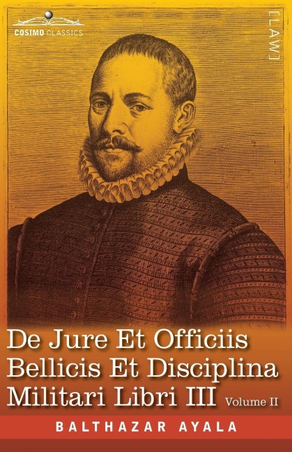 De Jure et Officiis Bellicis et Disciplina Militari Libri III, Volume II: The English Translation - Three Books on the Law of War and on the Duties Connected with War and on Military Discipline: The First Latin Edition and English Translation - Three Book
