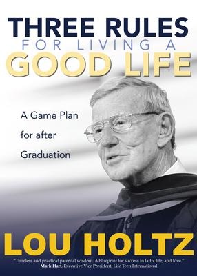 Three Rules for Living a Good Life: A Game Plan for After Graduation