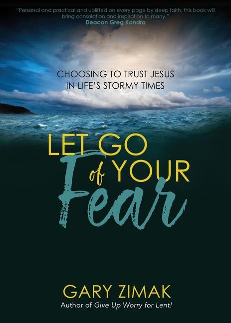 Let Go of Your Fear: Choosing to Trust Jesus in Lifes Stormy Times