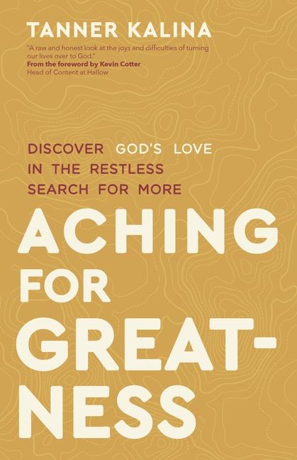 Aching for Greatness: Discover God's Love in the Restless Search for More