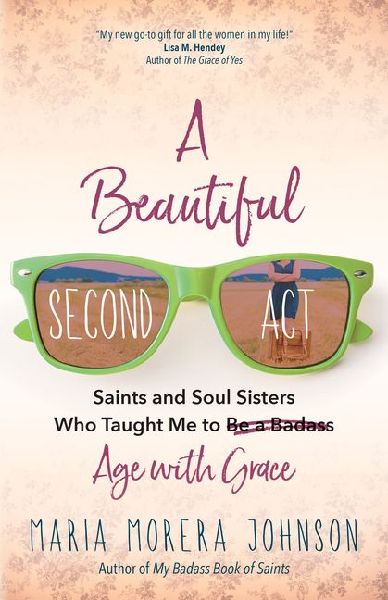 A Beautiful Second ACT: Saints and Soul Sisters Who Taught Me to (Be a Badass) Age with Grace