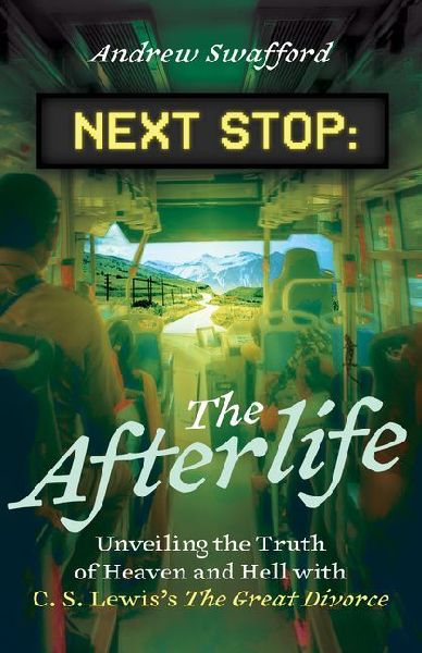 Next Stop: The Afterlife: Unveiling the Truth of Heaven and Hell with C. S. Lewiss the Great Divorce