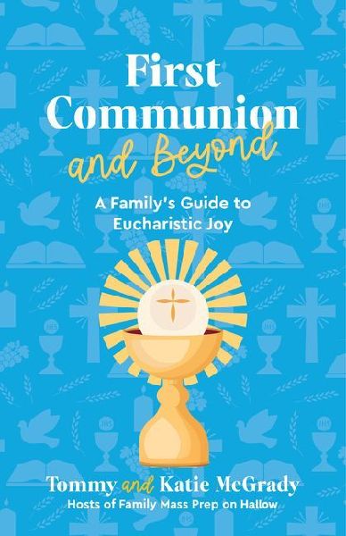 First Communion and Beyond: A Familys Guide to Eucharistic Joy
