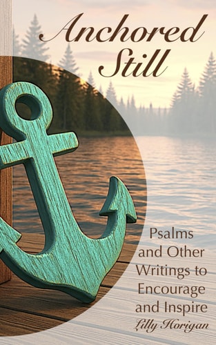 Anchored Still Psalms and Other Writings to Encourage and Inspire