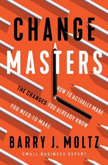 Changemasters: How to Actually Make the Changes You Already Know You Need to Make