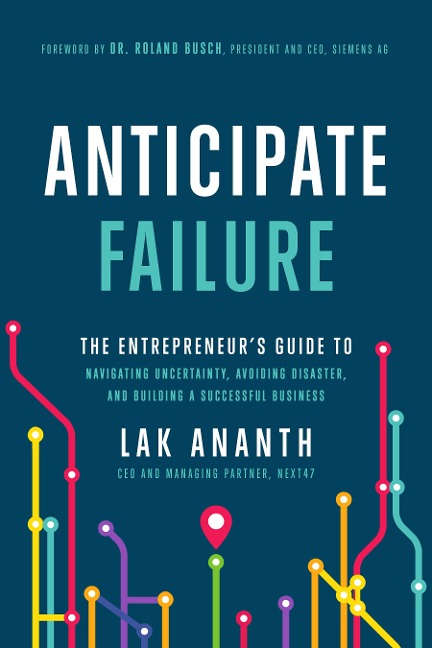 Anticipate Failure: The Entrepreneurs Guide to Navigating Uncertainty, Avoiding Disaster, and Building a Successful Business