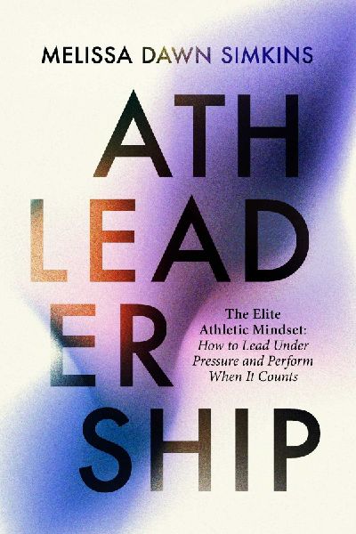 Athleadership: The Elite Athletic Mindset: How to Lead Under Pressure and Perform When It Counts