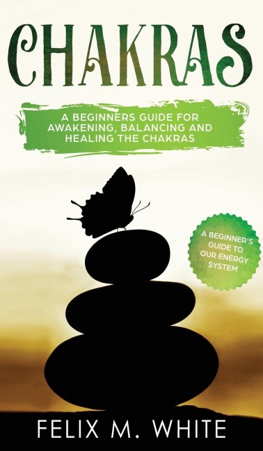 Chakras: A Beginners Guide for Awakening, Balancing and Healing the Chakras.