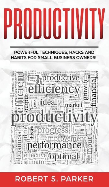 Productivity: Powerful Techniques, Hacks and Habits for Small Business Owners!