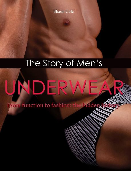 The Story of Mens Underwear: From function to fashion: the hidden history