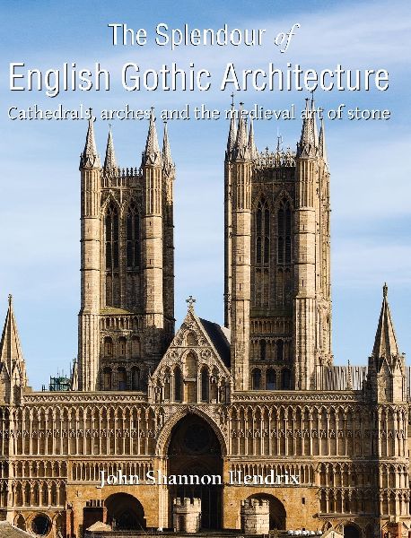 The Splendour of English Gothic Architecture: Cathedrals, arches, and the medieval art of stone