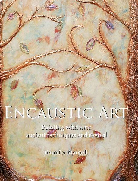 Encaustic Art: Painting with wax: ancient techniques and revival