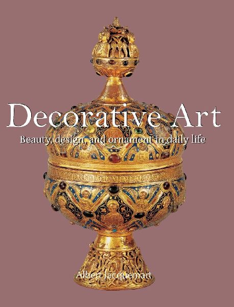Decorative Art: Beauty, design, and ornament in daily life