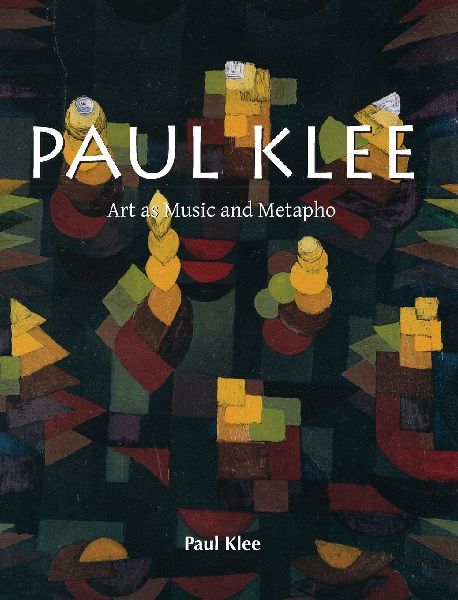 Paul Klee: Art as Music and Metapho