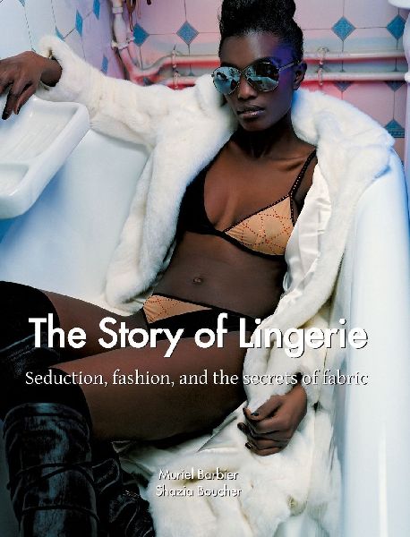 The Story of Lingerie: Seduction, fashion, and the secrets of fabric