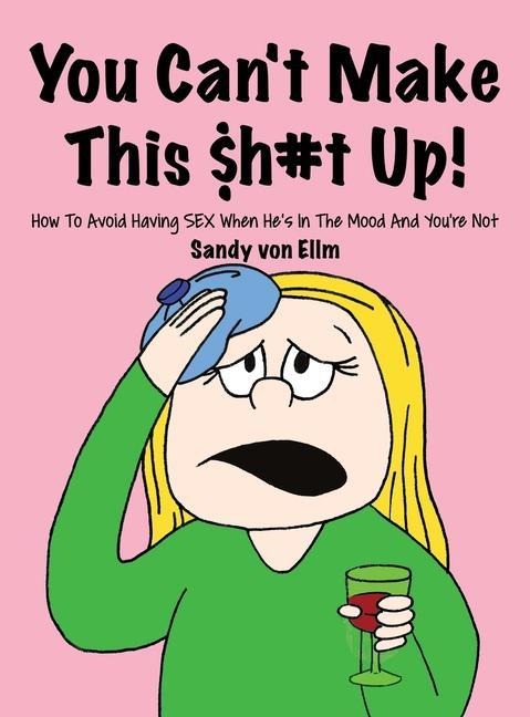 You can't make this $h#t Up! How to Avoid Having SEX When He's in The Mood and You're Not