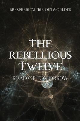 The Rebellious Twelve: Road of Tomorrow